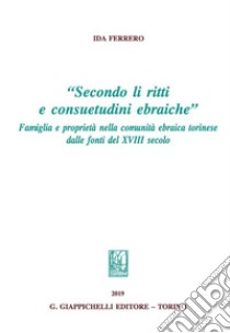 “Secondo li ritti e consuetudini ebraiche”: Famiglia e proprietà nella comunità ebraica torinese del settecento. E-book. Formato PDF ebook di Ida Ferrero 