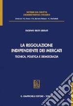 La regolazione indipendente dei mercati: Tecnica, politica e democrazia.. E-book. Formato PDF ebook