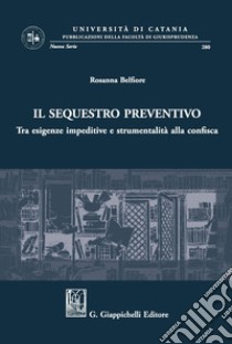 Il sequestro preventivo: Tra esigenze impeditive e strumentalità alla confisca. E-book. Formato PDF ebook di Rosanna Belfiore