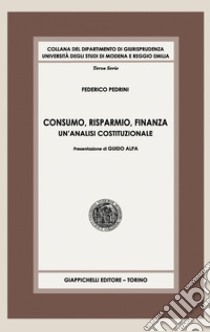 Consumo, risparmio, finanza: Un'analisi costituzionale. E-book. Formato PDF ebook di Federico Pedrini