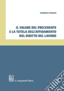 Il valore del precedente e la tutela dell'affidamento nel diritto del lavoro. E-book. Formato PDF ebook di Gabriele Franza