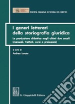 I generi letterari dela storiografia giuridica: La produzione didattica negli ultimi due secoli (manuali, trattati, corsi e prolusioni). E-book. Formato PDF ebook