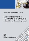 Il contratto bancario e la tutela del consumatore: Problematiche e profili sostanziali e processuali. E-book. Formato PDF ebook