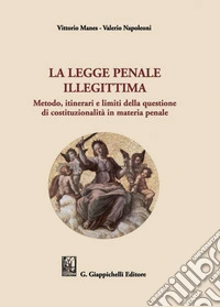 La legge penale illegittima: Metodo, itinerari e limiti della questione di costituzionalità in materia penale. E-book. Formato PDF ebook