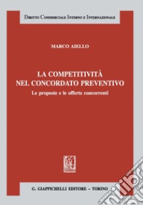 La competitività nel concordato preventivo: Le proposte e le offerte concorrenti. E-book. Formato PDF ebook di Marco Aiello