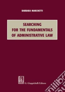 Searching for the Fundamentals of Administrative Law. E-book. Formato PDF ebook di Barbara Marchetti