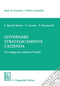 Governare strategicamente l'azienda: Una mappa per orientare l'analisi. E-book. Formato PDF ebook di Silvio Bianchi Martini