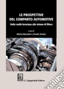 Le prospettive del comparto automotive: Dalla realtà bresciana alla visione di filiera. E-book. Formato PDF ebook di Claudio Teodori