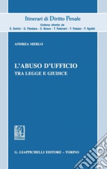 L'abuso d'ufficio: Tra legge e giudice. E-book. Formato PDF ebook di Andrea Merlo