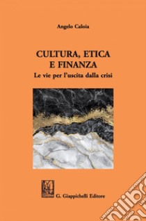 Cultura, Etica e Finanza: Le vie per l'uscita dalla crisi. E-book. Formato PDF ebook di Angelo Caloia