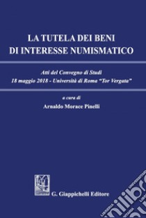 La tutela dei beni di interesse numismatico: Atti del convegno di studi del 18 maggio 2018. E-book. Formato PDF ebook di Roberto Borgogno