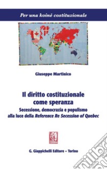 Il diritto costituzionale come speranza: Secessione, democrazia e populismo alla luce della Reference Re Secession of Quebec. E-book. Formato PDF ebook di Giuseppe Martinico