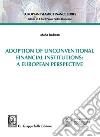 Adoption of Unconventional Financial Institutions: A European Perspective. E-book. Formato PDF ebook