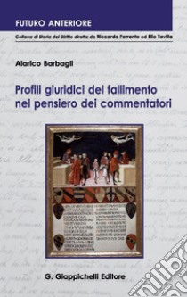Profili giuridici del fallimento nel pensiero dei commentatori. E-book. Formato PDF ebook di Alarico Barbagli