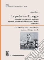 La prudenza e il coraggio: Articoli e interviste negli anni della segreteria politica della Democrazia Cristiana (1959-1964). E-book. Formato PDF ebook