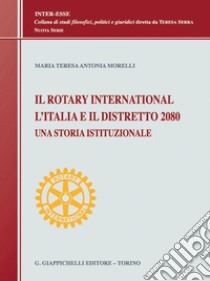 Il Rotary International, l'Italia e il Distretto 2080: Una storia istituzionale. E-book. Formato PDF ebook di Maria Teresa Antonia Morelli