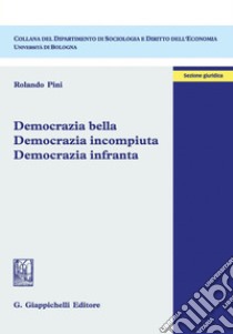 Democrazia bella. Democrazia incompiuta. Democrazia infranta. E-book. Formato PDF ebook di Rolando Pini