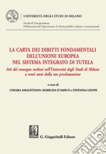 La Carta dei diritti fondamentali dell’Unione europea nel sistema integrato di tutela - e-Book: Atti del convegno svoltosi nell'Università degli Studi di Milano a venti anni dalla sua proclamazione. E-book. Formato PDF ebook di Marilisa D'amico