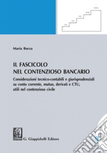 Il fascicolo nel contenzioso bancario - e-Book: Considerazioni tecnico contabili e giurisprudenziali su conto corrente, mutuo, derivati e CTU utili nel contenzioso in tribunale. E-book. Formato PDF ebook di Maria Burza