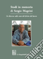 Studi in memoria di Sergio Magrini: Un discorso sullo stato del diritto del lavoro. E-book. Formato PDF ebook