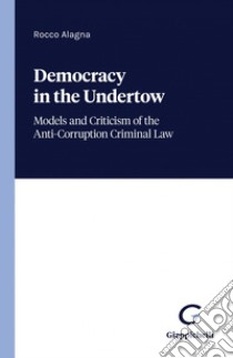 Democracy in the Undertow - e-Book: Models and Criticism of the Anti-Corruption Criminal Law. E-book. Formato PDF ebook di Rocco Alagna