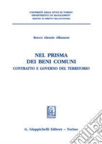 Nel prisma dei beni comuni - e-Book: Contratto e governo del territorio. E-book. Formato PDF ebook di Rocco Alessio Albanese