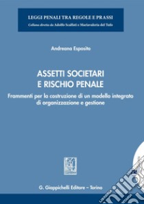 Assetti societari e rischio penale - e-Book: Frammenti per la costruzione di un modello integrato di organizzazione e gestione. E-book. Formato PDF ebook di Andreana Esposito