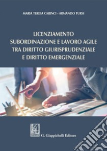 Licenziamento, subordinazione e lavoro agile, tra diritto giurisprudenziale e diritto emergenziale. E-book. Formato PDF ebook di Armando Tursi