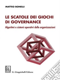 Le scatole dei giochi di governance- e-Book: Algoritmi e sistemi operativi delle organizzazioni. E-book. Formato PDF ebook di Matteo Bonelli