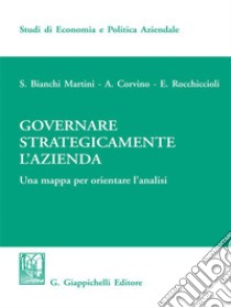 Governare strategicamente l'azienda: Una mappa per orientare l'analisi. E-book. Formato EPUB ebook di Silvio Bianchi Martini