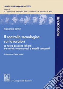 ll controllo tecnologico sui lavoratori: La nuova disciplina italiana tra vincoli sovranazionali e modelli comparati. E-book. Formato PDF ebook di Alessandra Sartori