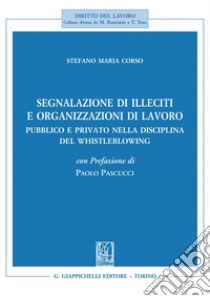 Segnalazione di illeciti e organizzazioni di lavoro - e-Book: Pubblico e privato nella disciplina del Whistleblowing. Con Prefazione di Paolo Pascucci. E-book. Formato PDF ebook di Stefano Maria Corso