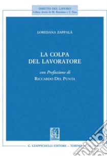 La colpa del lavoratore - e-Book: Con prefazione di Riccardo Del Punta. E-book. Formato PDF ebook di Loredana Zappala'