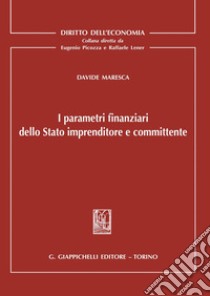 I parametri finanziari dello Stato imprenditore e committente - e-Book. E-book. Formato PDF ebook di Davide Maresca