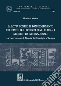 La lotta contro il danneggiamento e il traffico illecito di beni culturali nel diritto internazionale: La Convenzione di Nicosia del Consiglio d'Europa. E-book. Formato PDF ebook