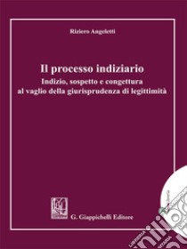 Il processo indiziario - e-Book: Indizio, sospetto e congettura al vaglio della giurisprudenza di legittimità. E-book. Formato EPUB ebook di Riziero Angeletti