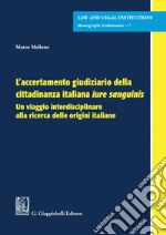 L'accertamento giudiziario della cittadinanza italiana Iure Sanguinis - e-Book: Un viaggio interdisciplinare alla ricerca delle origini italiane. E-book. Formato PDF ebook