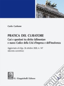 Pratica del curatore - e-Book: Tra Diritto Fallimentare e nuovo Codice della Crisi d’Impresa e dell’Insolvenza. Aggiornato al d.lgs del 26 ottobre 2020 n. 147 (decreto correttivo). E-book. Formato PDF ebook di Carlo Carbone