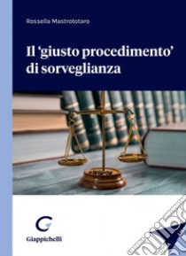 Il 'giusto procedimento' di sorveglianza - e-Book. E-book. Formato PDF ebook di Rossella Mastrototaro