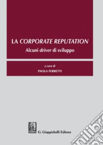 La corporate reputation - e-Book: Alcuni driver di sviluppo. E-book. Formato PDF ebook di Paola Ferretti