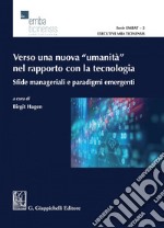 Verso una nuova 'umanità' nel rapporto con la tecnologia - e-Book: Sfide manageriali e paradigmi emergenti. E-book. Formato PDF