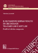 Il mutamento sopravvenuto di circostanze tra hard law e soft law - e-Book: Pprofili di diritto comparato. E-book. Formato PDF ebook