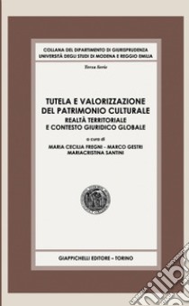 Tutela e valorizzazione del patrimonio culturale - e-Book: Realtà territoriale e contesto giuridico globale. E-book. Formato PDF ebook di Maria Cecilia Fregni