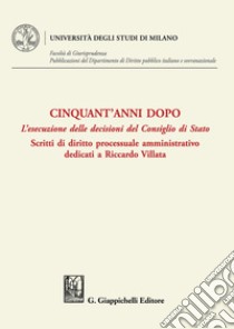 Cinquant'anni dopo. L’esecuzione delle decisioni del Consiglio di Stato - e-Book: Scritti di diritto processuale amministrativo dedicati a Riccardo Villata. E-book. Formato PDF ebook di Mario Bertolissi