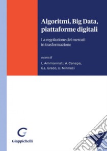 Algoritmi, Big Data, piattaforme digitali - e-Book: La regolazione dei mercati in trasformazione. E-book. Formato PDF ebook di Ugo Minneci