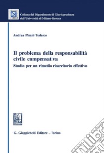 Il problema della responsabilità civile compensativa - e-book: Studio per un rimedio risarcitorio effettivo. E-book. Formato PDF ebook di Andrea Pisani Tedesco