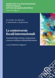 Le controversie fiscali internazionali - e-Book: Strumenti di prevenzione, cooperazione tra istituzioni e processo nell'epoca della globalizzazione. E-book. Formato PDF ebook di Gaetano Ragucci