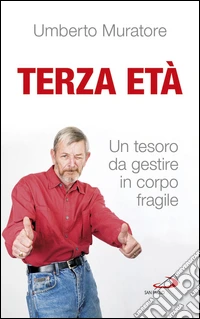 Terza età. Un tesoro da gestire in corpo fragile. E-book. Formato EPUB ebook
