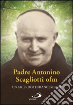 Padre Antonio Scagliotti, ofm. Un sacerdote francescano. E-book. Formato EPUB ebook