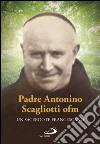 Padre Antonio Scagliotti, ofm. Un sacerdote francescano. E-book. Formato EPUB ebook